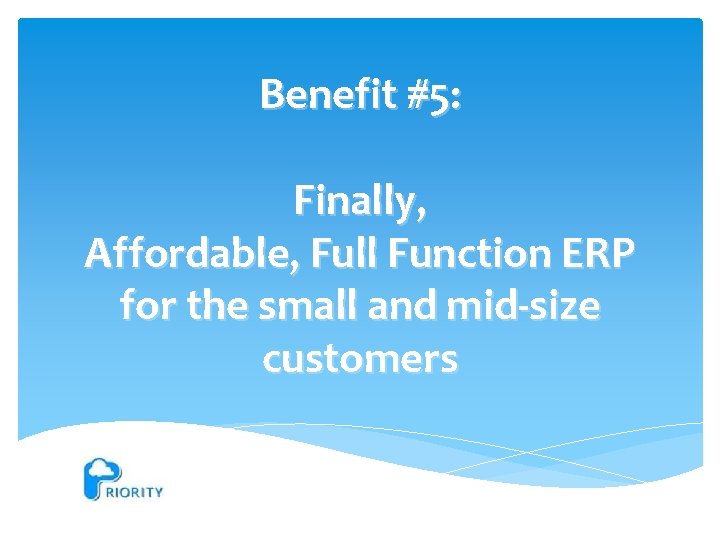 Benefit #5: Finally, Affordable, Full Function ERP for the small and mid-size customers 