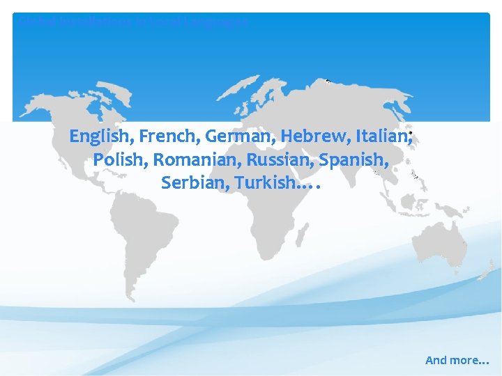 Global Installations in Local Languages English, French, German, Hebrew, Italian, Polish, Romanian, Russian, Spanish,