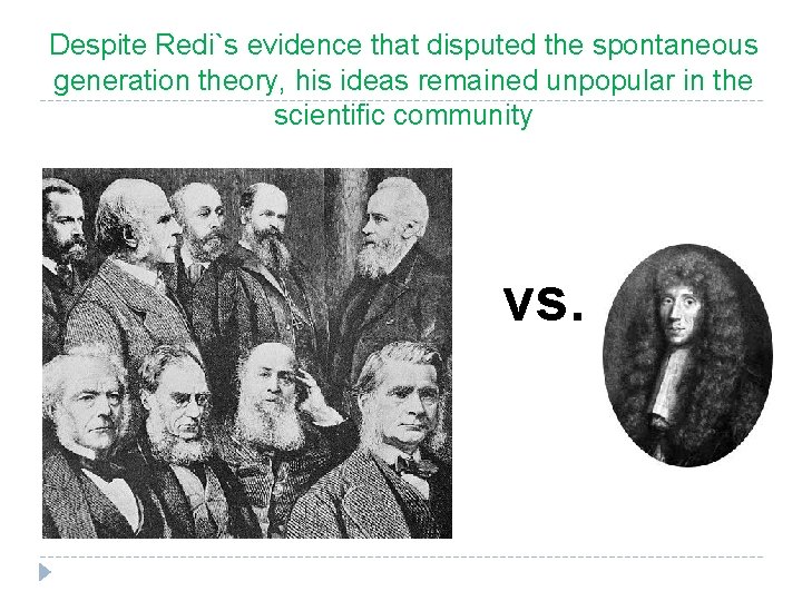 Despite Redi`s evidence that disputed the spontaneous generation theory, his ideas remained unpopular in
