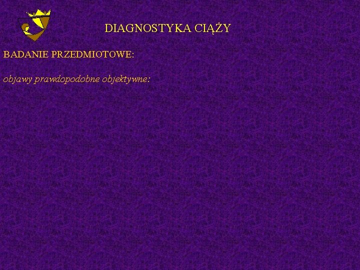 DIAGNOSTYKA CIĄŻY BADANIE PRZEDMIOTOWE: objawy prawdopodobne objektywne: 