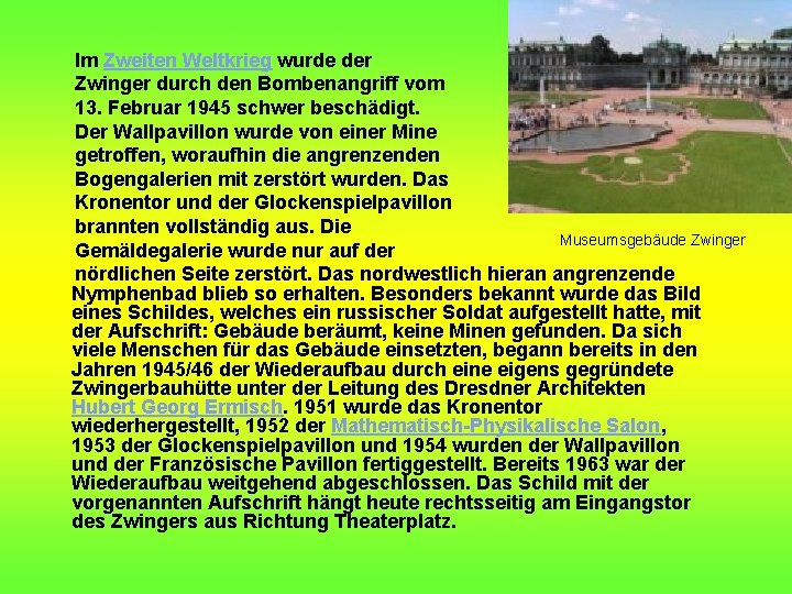 Im Zweiten Weltkrieg wurde der Zwinger durch den Bombenangriff vom 13. Februar 1945 schwer