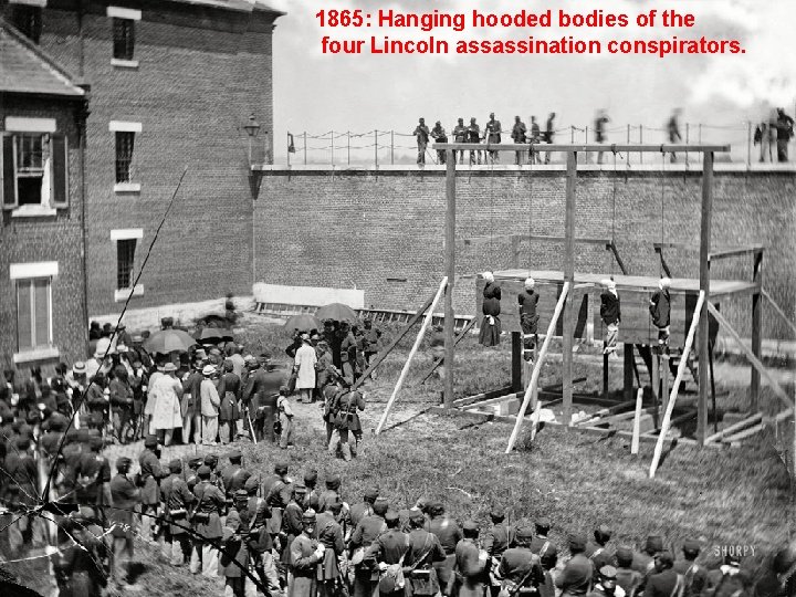 1865: Hanging hooded bodies of the four Lincoln assassination conspirators. 