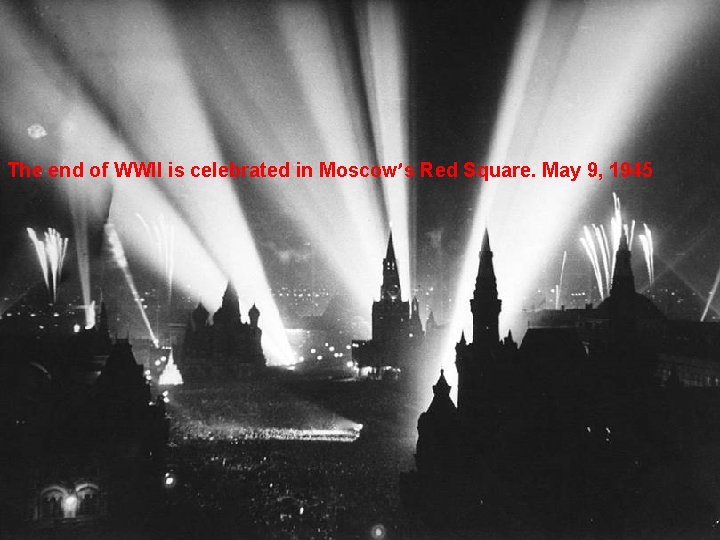 The end of WWII is celebrated in Moscow’s Red Square. May 9, 1945 