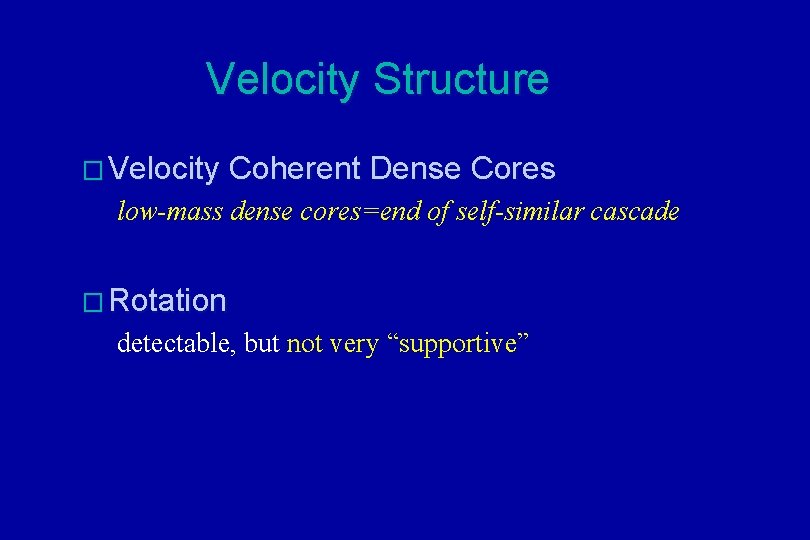 Velocity Structure � Velocity Coherent Dense Cores low-mass dense cores=end of self-similar cascade �
