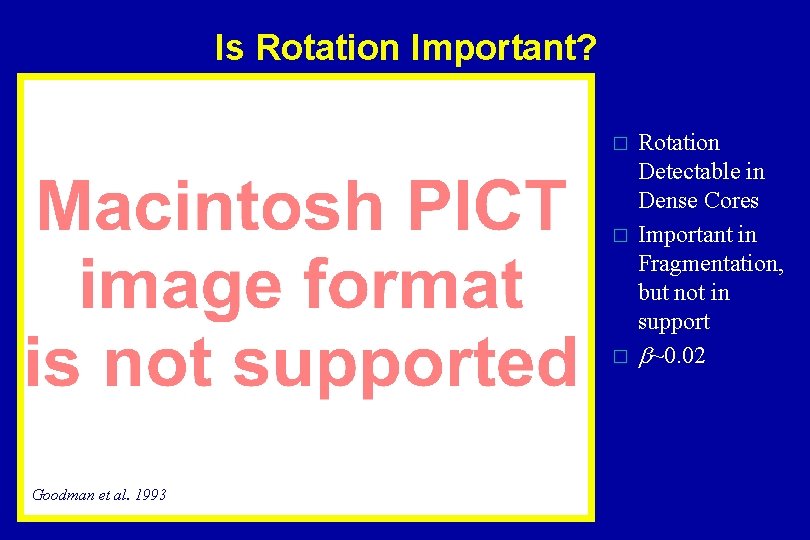 Is Rotation Important? � � � Goodman et al. 1993 Rotation Detectable in Dense