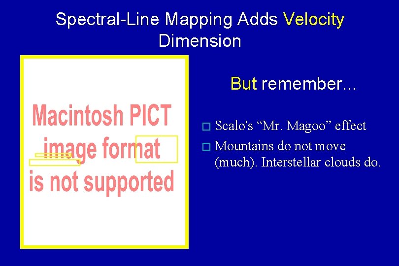 Spectral-Line Mapping Adds Velocity Dimension But remember. . . � Scalo's “Mr. Magoo” effect
