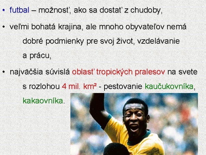  • futbal – možnosť, ako sa dostať z chudoby, • veľmi bohatá krajina,