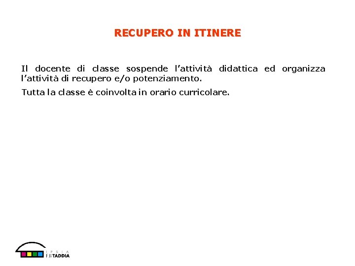 RECUPERO IN ITINERE Il docente di classe sospende l’attività didattica ed organizza l’attività di