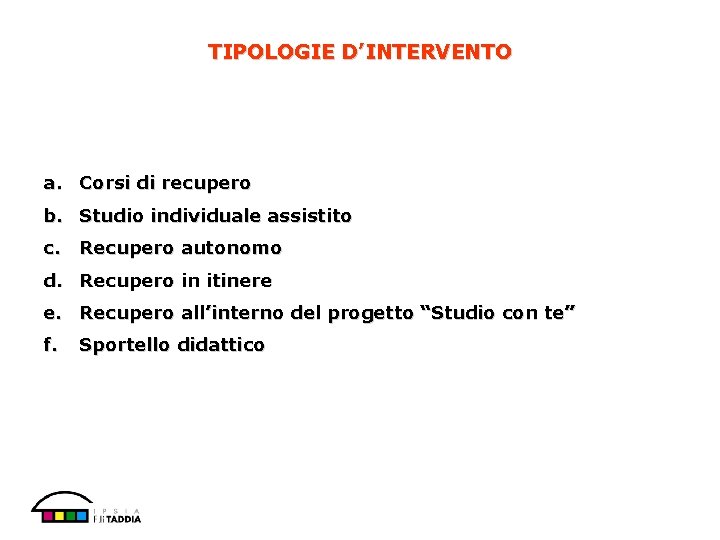 TIPOLOGIE D’INTERVENTO a. Corsi di recupero b. Studio individuale assistito c. Recupero autonomo d.