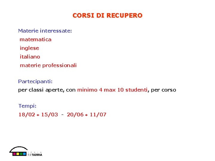 CORSI DI RECUPERO Materie interessate: matematica inglese italiano materie professionali Partecipanti: per classi aperte,