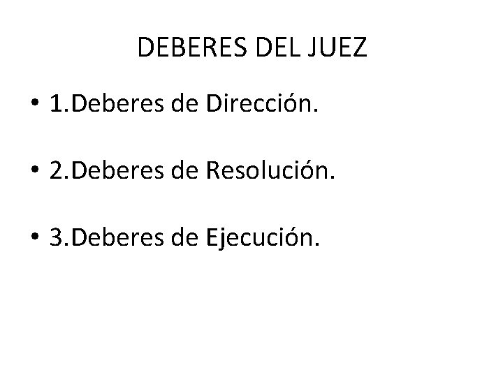 DEBERES DEL JUEZ • 1. Deberes de Dirección. • 2. Deberes de Resolución. •