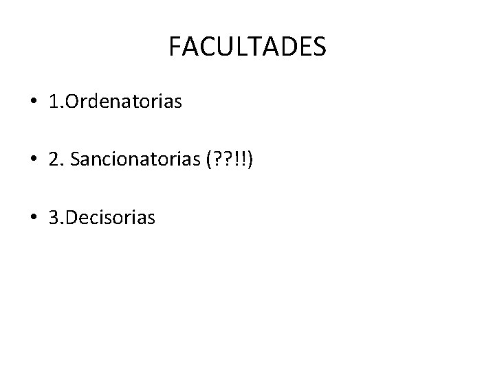 FACULTADES • 1. Ordenatorias • 2. Sancionatorias (? ? !!) • 3. Decisorias 