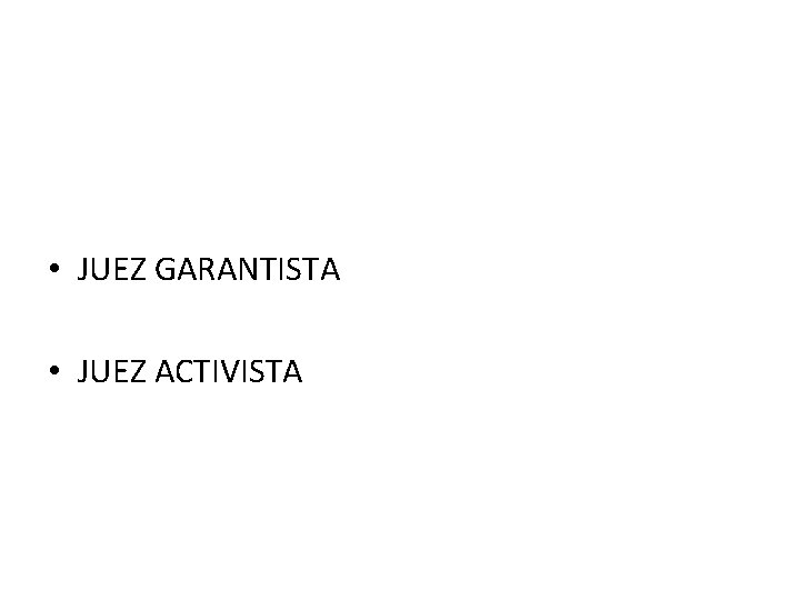  • JUEZ GARANTISTA • JUEZ ACTIVISTA 