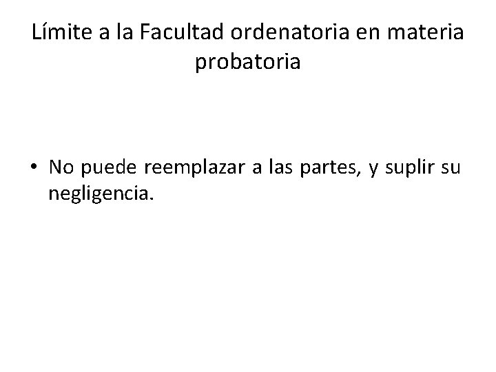 Límite a la Facultad ordenatoria en materia probatoria • No puede reemplazar a las