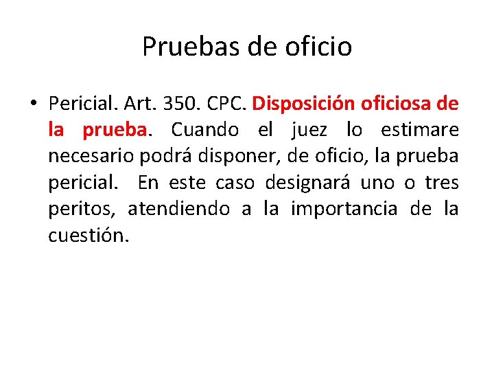 Pruebas de oficio • Pericial. Art. 350. CPC. Disposición oficiosa de la prueba. Cuando