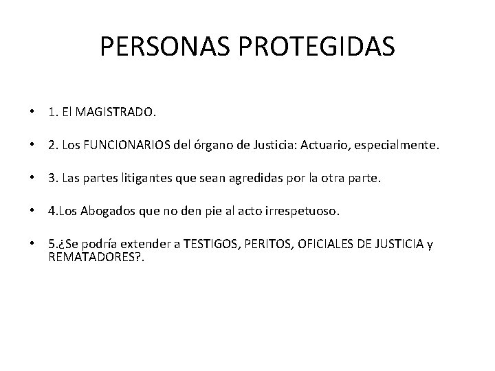 PERSONAS PROTEGIDAS • 1. El MAGISTRADO. • 2. Los FUNCIONARIOS del órgano de Justicia: