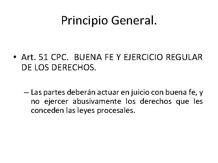 Principio General. • Art. 51 CPC. BUENA FE Y EJERCICIO REGULAR DE LOS DERECHOS.