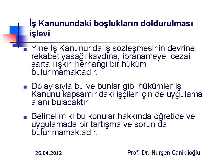 İş Kanunundaki boşlukların doldurulması işlevi n n n Yine İş Kanununda iş sözleşmesinin devrine,