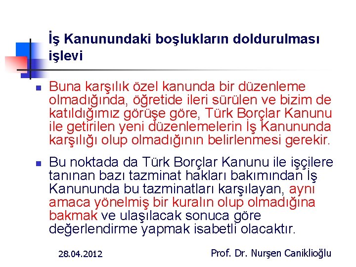 İş Kanunundaki boşlukların doldurulması işlevi n n Buna karşılık özel kanunda bir düzenleme olmadığında,