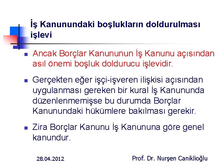 İş Kanunundaki boşlukların doldurulması işlevi n n n Ancak Borçlar Kanununun İş Kanunu açısından