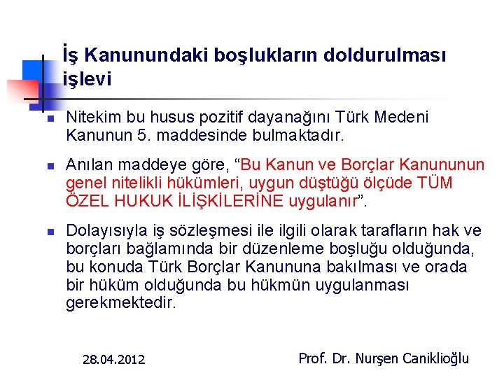 İş Kanunundaki boşlukların doldurulması işlevi n n n Nitekim bu husus pozitif dayanağını Türk