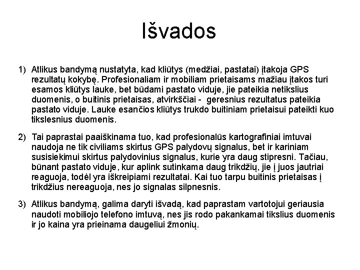 Išvados 1) Atlikus bandymą nustatyta, kad kliūtys (medžiai, pastatai) įtakoja GPS rezultatų kokybę. Profesionaliam