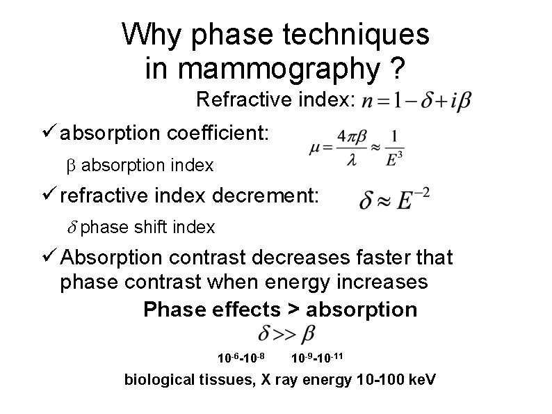 Why phase techniques in mammography ? Refractive index: ü absorption coefficient: b absorption index