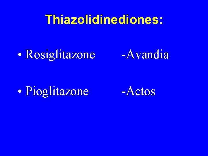 Thiazolidinediones: • Rosiglitazone -Avandia • Pioglitazone -Actos 