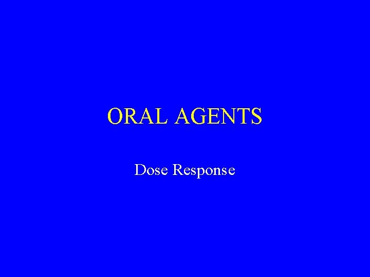 ORAL AGENTS Dose Response 