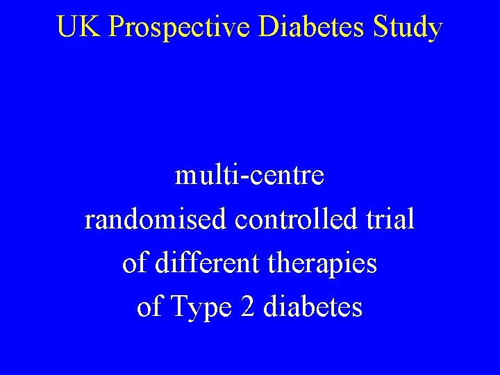 UK Prospective Diabetes Study multi-centre randomised controlled trial of different therapies of Type 2