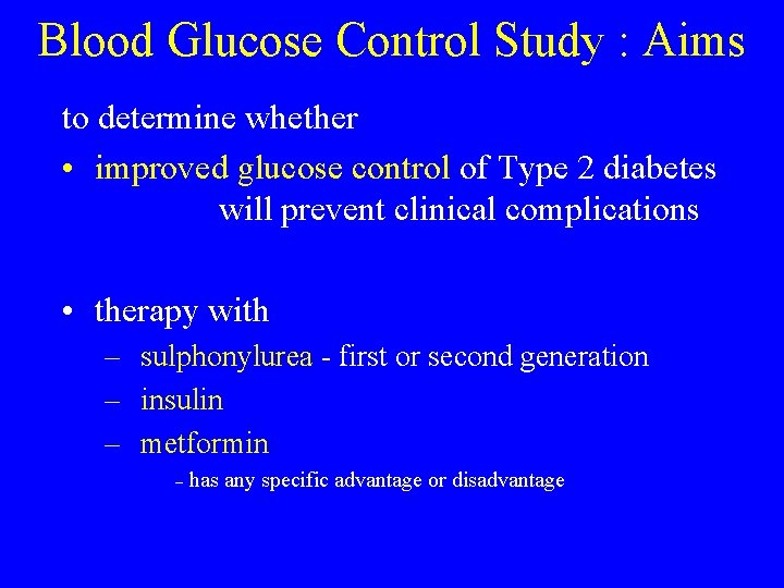 Blood Glucose Control Study : Aims to determine whether • improved glucose control of