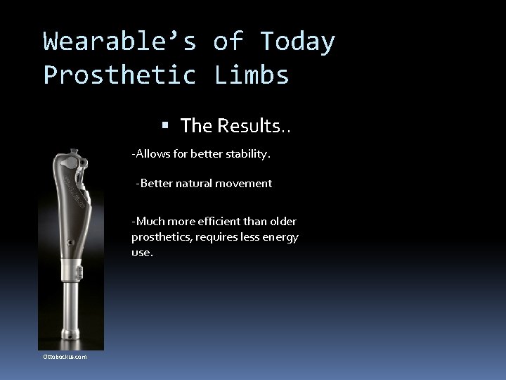 Wearable’s of Today Prosthetic Limbs The Results. . -Allows for better stability. -Better natural