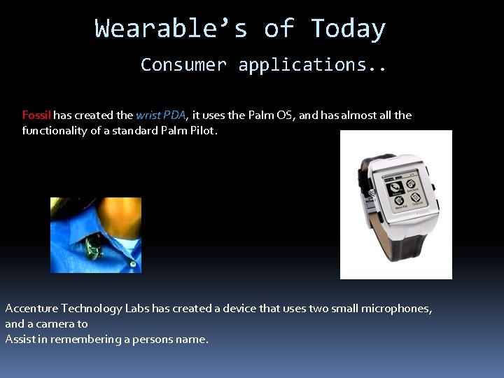 Wearable’s of Today Consumer applications. . Fossil has created the wrist PDA, it uses