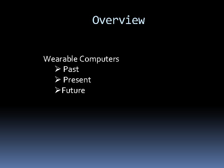 Overview Wearable Computers Ø Past Ø Present ØFuture 