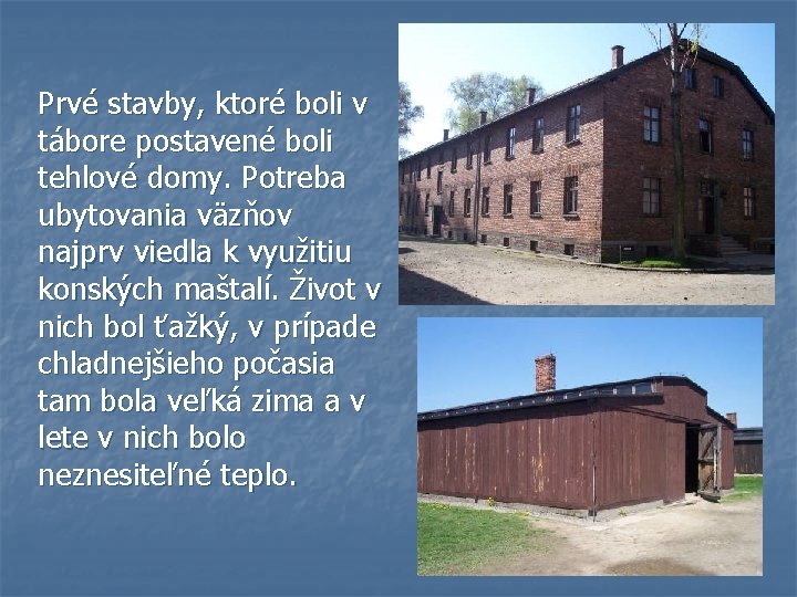 Prvé stavby, ktoré boli v tábore postavené boli tehlové domy. Potreba ubytovania väzňov najprv
