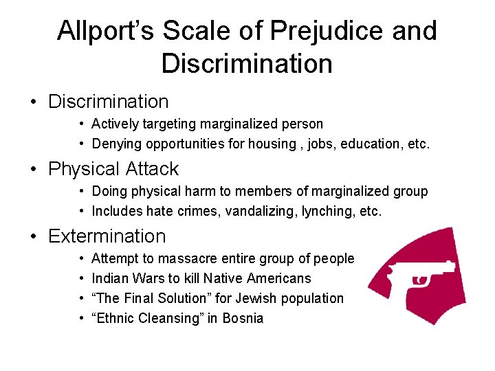 Allport’s Scale of Prejudice and Discrimination • Actively targeting marginalized person • Denying opportunities