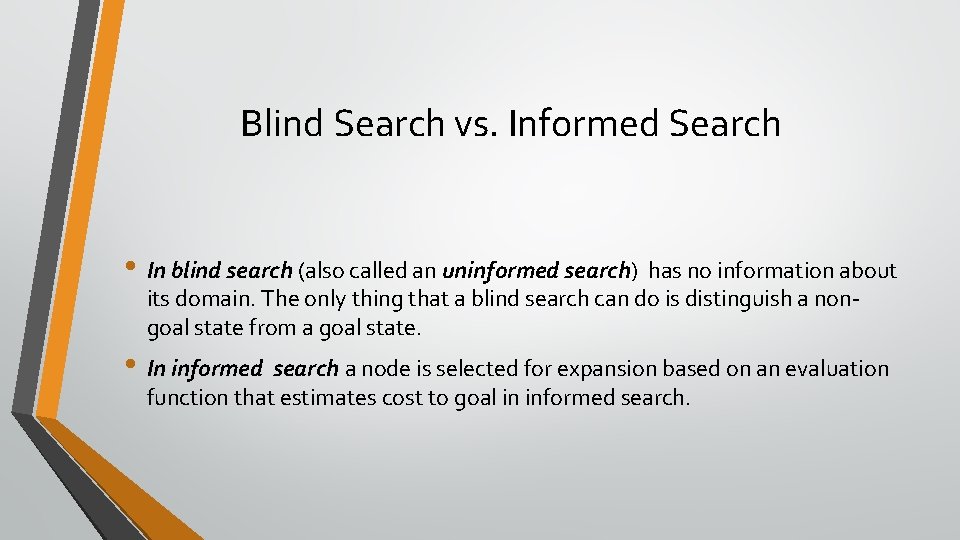 Blind Search vs. Informed Search • In blind search (also called an uninformed search)