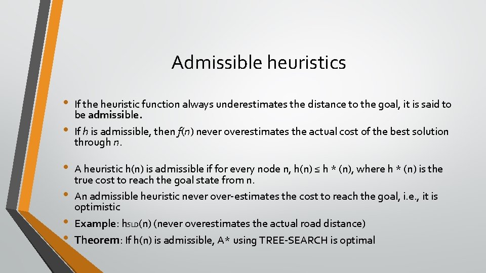 Admissible heuristics • • • If the heuristic function always underestimates the distance to