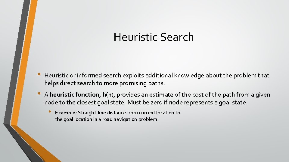 Heuristic Search • Heuristic or informed search exploits additional knowledge about the problem that