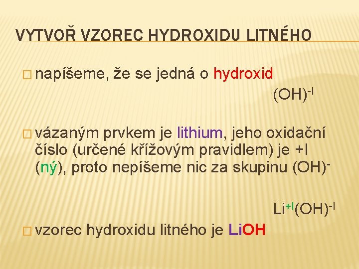 VYTVOŘ VZOREC HYDROXIDU LITNÉHO � napíšeme, že se jedná o hydroxid (OH)-I � vázaným