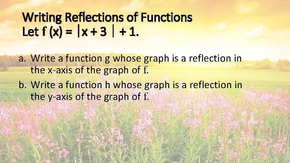 Writing Reflections of Functions Let f (x) = ∣x + 3 ∣ + 1.