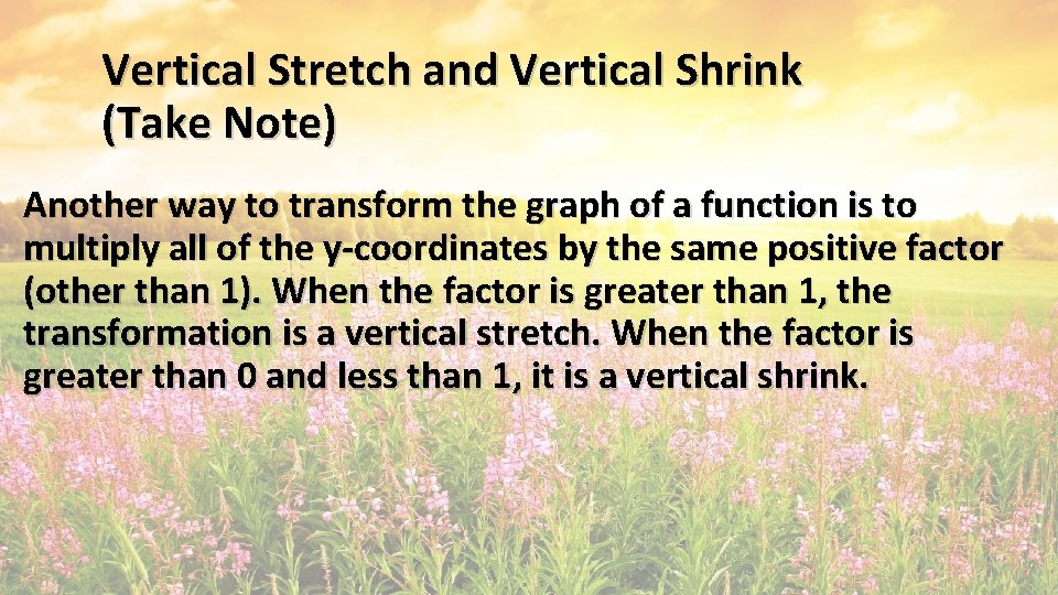 Vertical Stretch and Vertical Shrink (Take Note) Another way to transform the graph of Vertical Stretch and Vertical Shrink (Take Note) Another way to transform the graph of