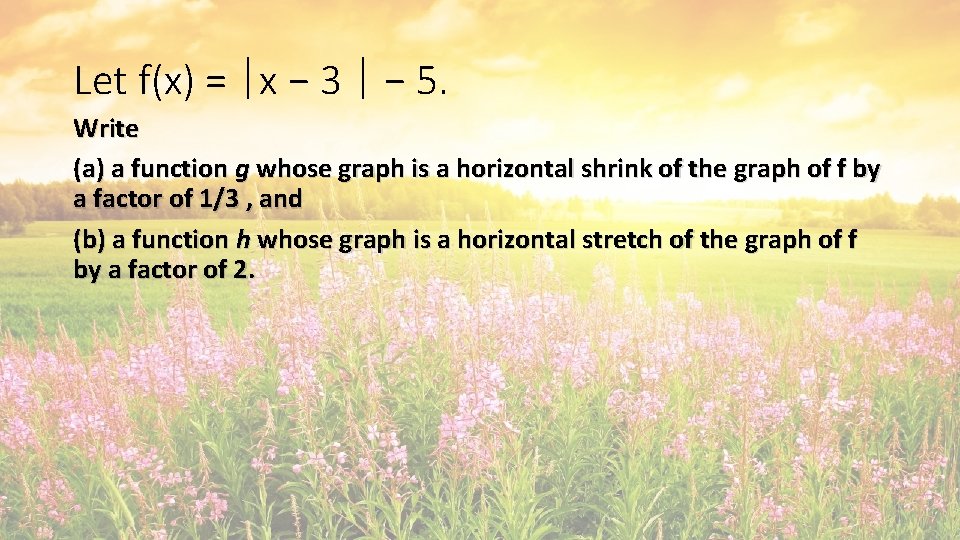 Let f(x) = ∣x − 3 ∣ − 5. Write (a) a function g Let f(x) = ∣x − 3 ∣ − 5. Write (a) a function g