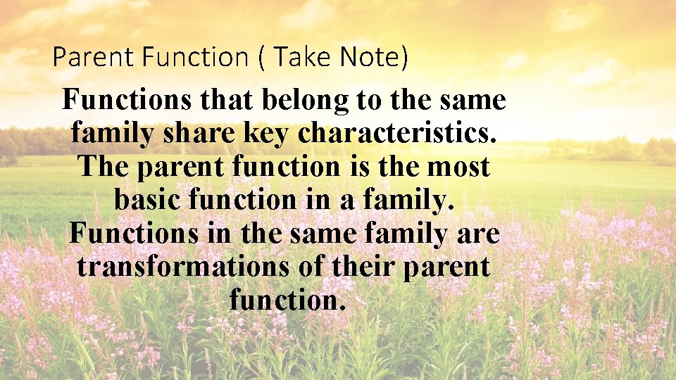 Parent Function ( Take Note) Functions that belong to the same family share key Parent Function ( Take Note) Functions that belong to the same family share key
