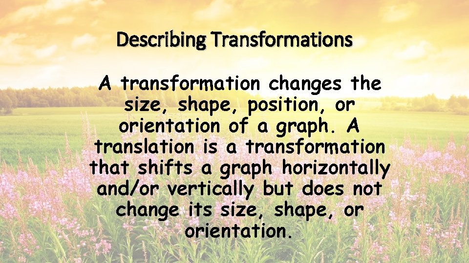 Describing Transformations A transformation changes the size, shape, position, or orientation of a graph.