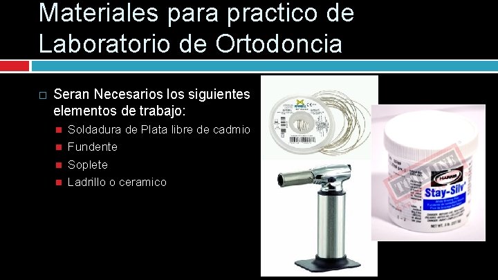 Materiales para practico de Laboratorio de Ortodoncia � Seran Necesarios los siguientes elementos de