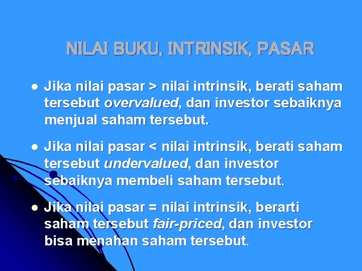 NILAI BUKU, INTRINSIK, PASAR l Jika nilai pasar > nilai intrinsik, berati saham tersebut