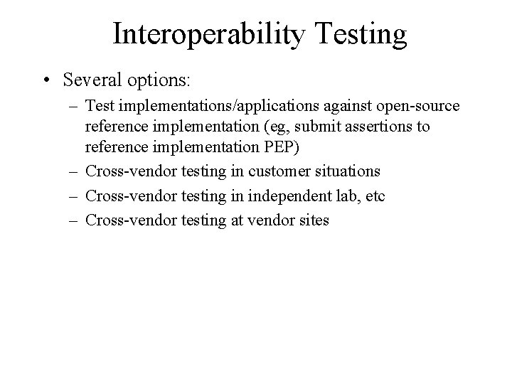 Interoperability Testing • Several options: – Test implementations/applications against open-source reference implementation (eg, submit