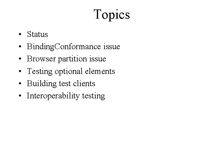 Topics • • • Status Binding. Conformance issue Browser partition issue Testing optional elements