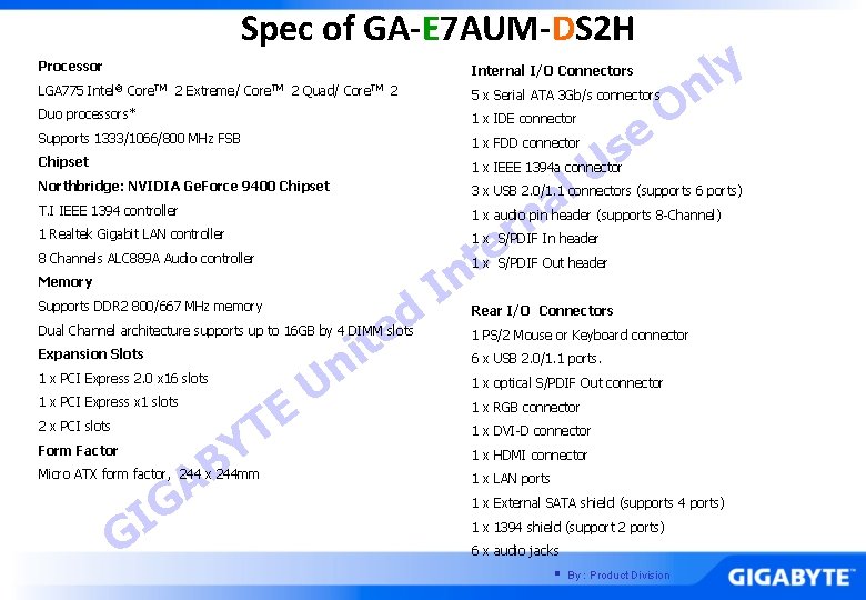 Spec of GA-E 7 AUM-DS 2 H Processor LGA 775 Internal I/O Connectors Intel®